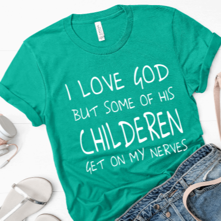 I Love God But Some of His Children Get on MY Nerves Graphic T-Shirt