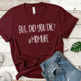 But Did you Die? Graphic T-Shirt