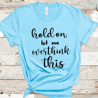 Hold On Let Me Over Think This Women's Graphic T-Shirt